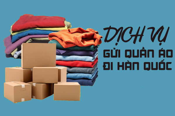 Gửi quần áo – vải vóc đi Hàn Quốc: Dịch vụ dành riêng cho ngành thời trang và kiều bào