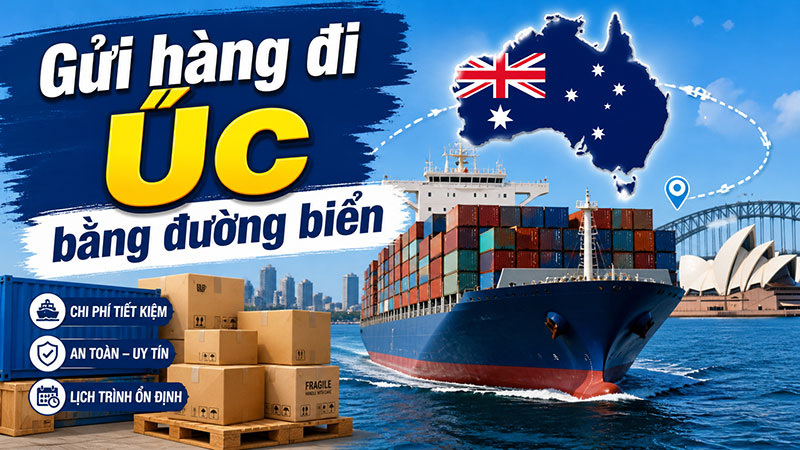 Gửi hàng đi Úc bằng đường biển giá rẻ, uy tín, nhanh chóng