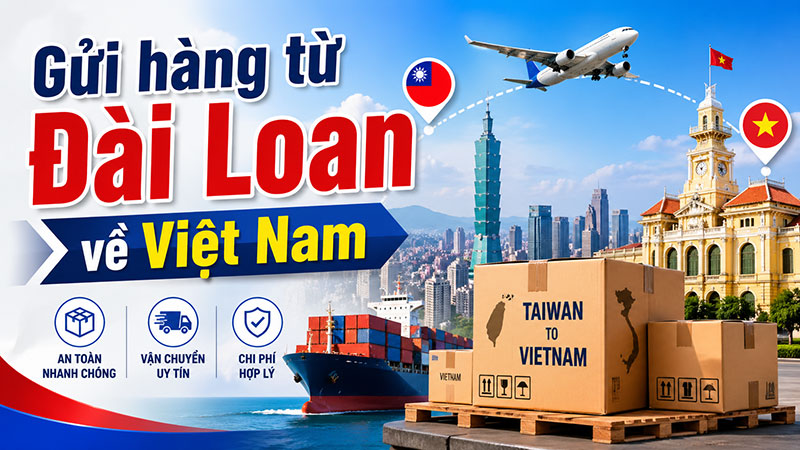 Gửi hàng từ Đài Loan về Việt Nam giá rẻ, uy tín, nhanh chóng