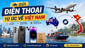 Gửi điện thoại từ Úc về Việt Nam giá rẻ, uy tín, nhanh chóng