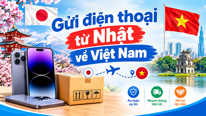Gửi điện thoại từ Nhật về Việt Nam giá rẻ, uy tín, nhanh chóng