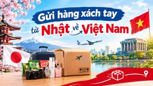 Gửi hàng xách tay từ Nhật về Việt Nam uy tín, giá tốt