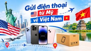 Gửi Điện Thoại Từ Mỹ Về Việt Nam – Cước & Cách Gửi